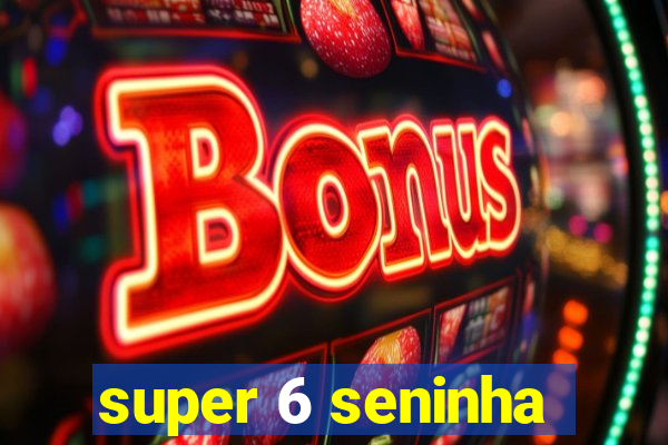 super 6 seninha